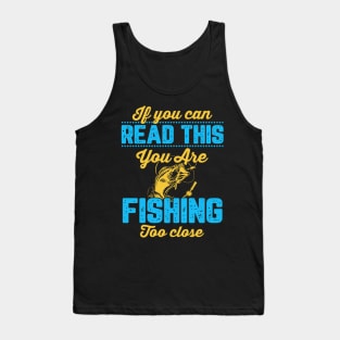 If You Can Read This, You're Fishing Too Close Funny Tank Top